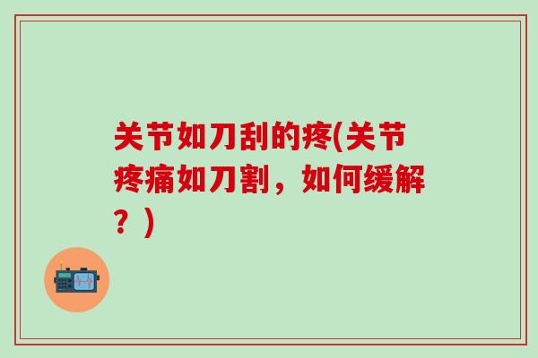关节如刀刮的疼(关节如刀割，如何缓解？)