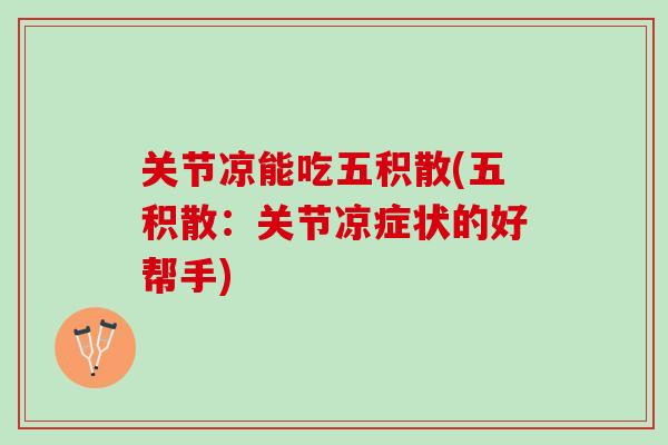 关节凉能吃五积散(五积散：关节凉症状的好帮手)