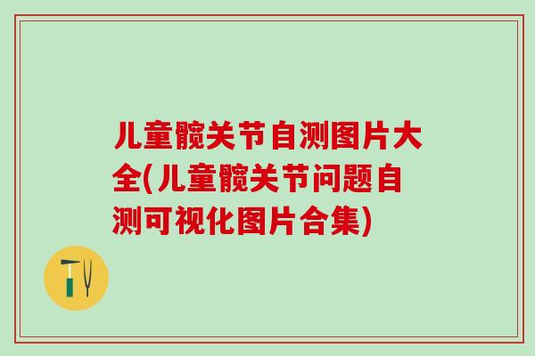 儿童髋关节自测图片大全(儿童髋关节问题自测可视化图片合集)
