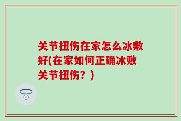 关节扭伤在家怎么冰敷好(在家如何正确冰敷关节扭伤？)