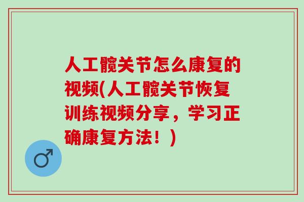 人工髋关节怎么康复的视频(人工髋关节恢复训练视频分享，学习正确康复方法！)