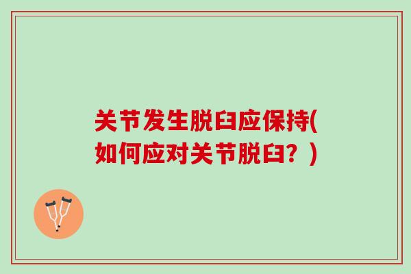 关节发生脱臼应保持(如何应对关节脱臼？)