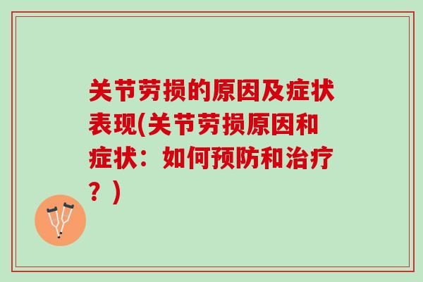 关节劳损的原因及症状表现(关节劳损原因和症状：如何预防和治疗？)