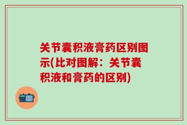 关节囊积液膏药区别图示(比对图解：关节囊积液和膏药的区别)