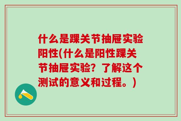 什么是踝关节抽屉实验阳性(什么是阳性踝关节抽屉实验？了解这个测试的意义和过程。)