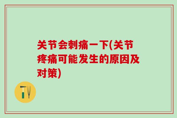 关节会刺痛一下(关节疼痛可能发生的原因及对策)