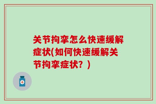 关节拘挛怎么快速缓解症状(如何快速缓解关节拘挛症状？)