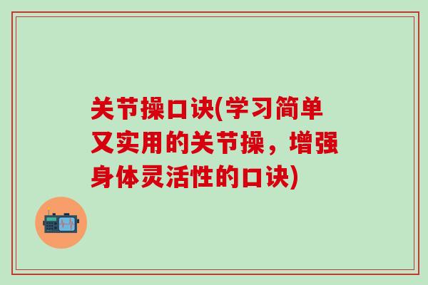 关节操口诀(学习简单又实用的关节操，增强身体灵活性的口诀)