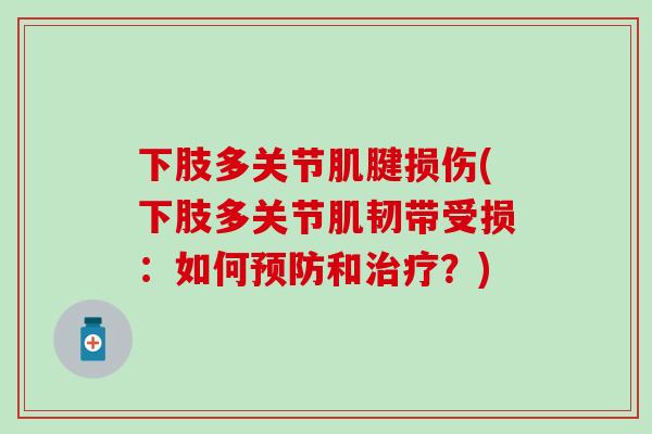下肢多关节肌腱损伤(下肢多关节肌韧带受损：如何预防和治疗？)