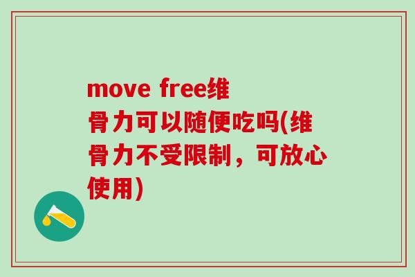 move free维骨力可以随便吃吗(维骨力不受限制，可放心使用)