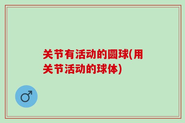 关节有活动的圆球(用关节活动的球体)