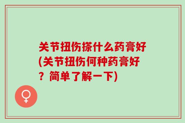 关节扭伤搽什么药膏好(关节扭伤何种药膏好？简单了解一下)