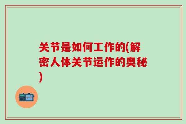 关节是如何工作的(解密人体关节运作的奥秘)