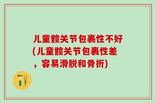 儿童髋关节包裹性不好(儿童髋关节包裹性差，容易滑脱和骨折)