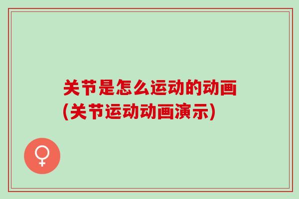关节是怎么运动的动画(关节运动动画演示)