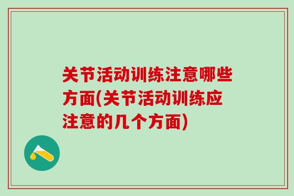 关节活动训练注意哪些方面(关节活动训练应注意的几个方面)