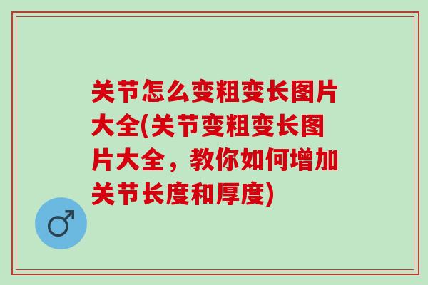 关节怎么变粗变长图片大全(关节变粗变长图片大全，教你如何增加关节长度和厚度)