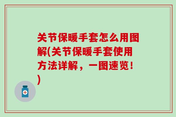 关节保暖手套怎么用图解(关节保暖手套使用方法详解，一图速览！)
