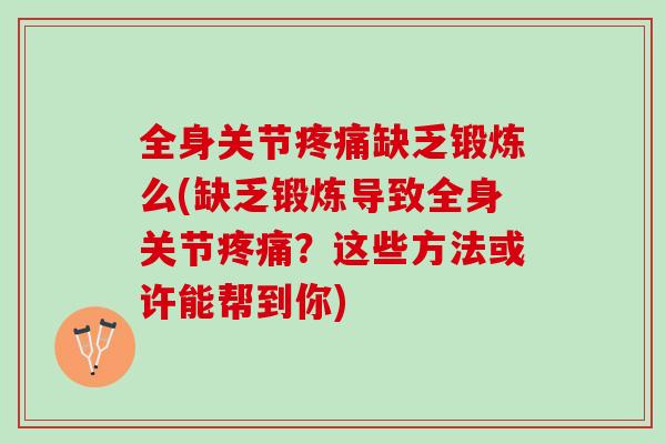 全身关节疼痛缺乏锻炼么(缺乏锻炼导致全身关节疼痛？这些方法或许能帮到你)