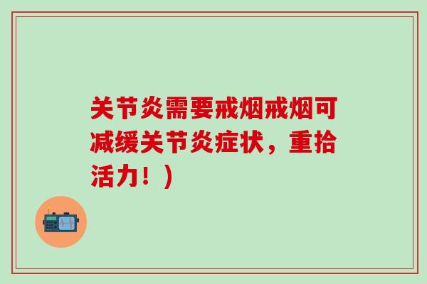 关节炎需要戒烟戒烟可减缓关节炎症状，重拾活力！)