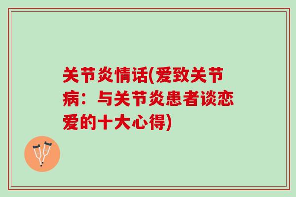 关节炎情话(爱致关节病：与关节炎患者谈恋爱的十大心得)