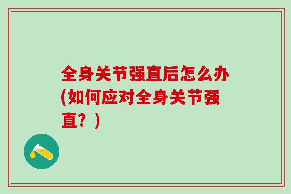 全身关节强直后怎么办(如何应对全身关节强直？)