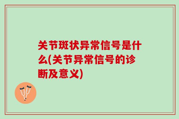 关节斑状异常信号是什么(关节异常信号的诊断及意义)