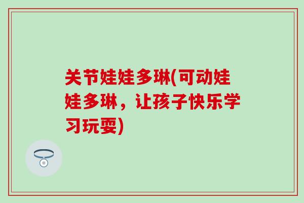 关节娃娃多琳(可动娃娃多琳，让孩子快乐学习玩耍)