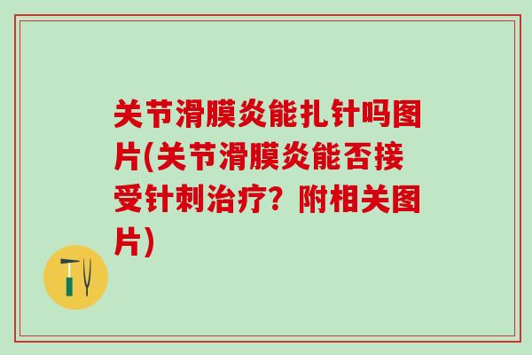 关节滑膜炎能扎针吗图片(关节滑膜炎能否接受针刺治疗？附相关图片)