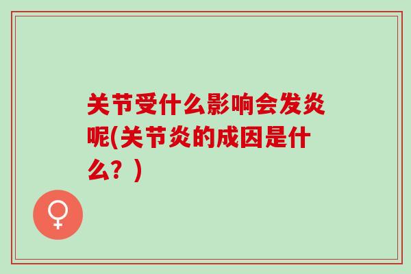 关节受什么影响会发炎呢(关节炎的成因是什么？)