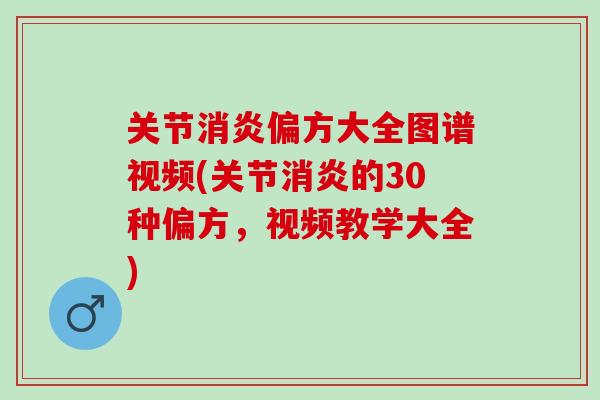 关节消炎偏方大全图谱视频(关节消炎的30种偏方，视频教学大全)