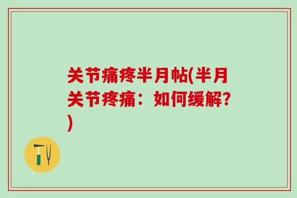 关节痛疼半月帖(半月关节疼痛：如何缓解？)
