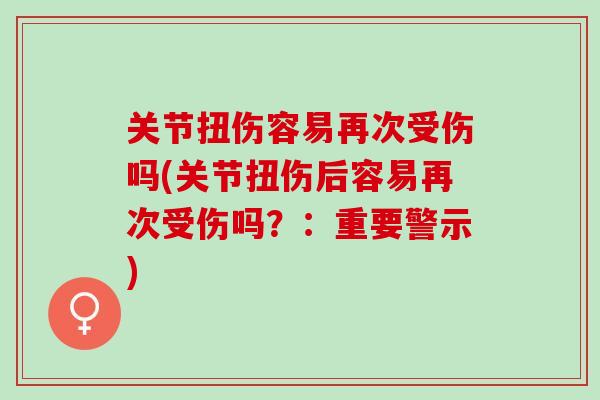 关节扭伤容易再次受伤吗(关节扭伤后容易再次受伤吗？：重要警示)