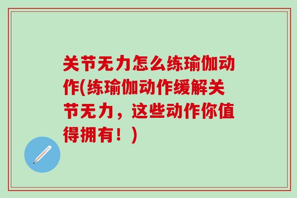 关节无力怎么练瑜伽动作(练瑜伽动作缓解关节无力，这些动作你值得拥有！)