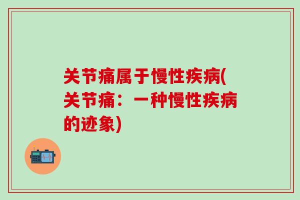 关节痛属于慢性疾病(关节痛：一种慢性疾病的迹象)