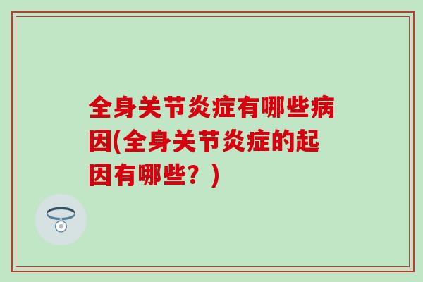 全身关节炎症有哪些病因(全身关节炎症的起因有哪些？)