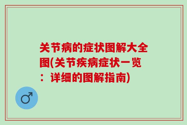 关节病的症状图解大全图(关节疾病症状一览：详细的图解指南)
