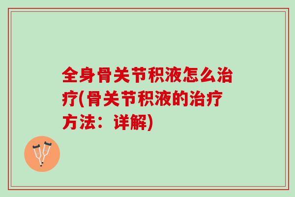 全身骨关节积液怎么治疗(骨关节积液的治疗方法：详解)