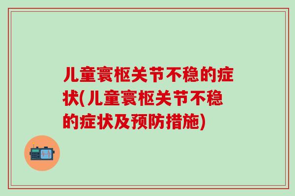 儿童寰枢关节不稳的症状(儿童寰枢关节不稳的症状及措施) 儿童寰枢关节不稳的症状(儿童寰枢关节不稳的症状及措施)