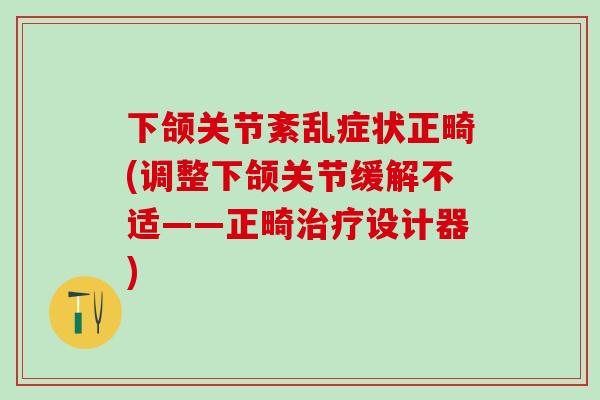 下颌关节紊乱症状正畸(调整下颌关节缓解不适——正畸治疗设计器)