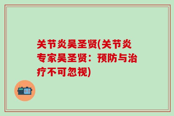 关节炎吴圣贤(关节炎专家吴圣贤：预防与治疗不可忽视)