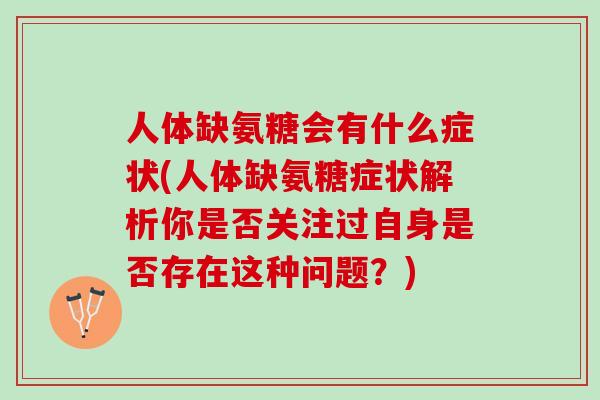 人体缺氨糖会有什么症状(人体缺氨糖症状解析你是否关注过自身是否存在这种问题？)