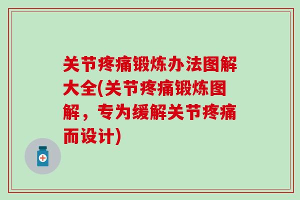 关节疼痛锻炼办法图解大全(关节疼痛锻炼图解，专为缓解关节疼痛而设计)