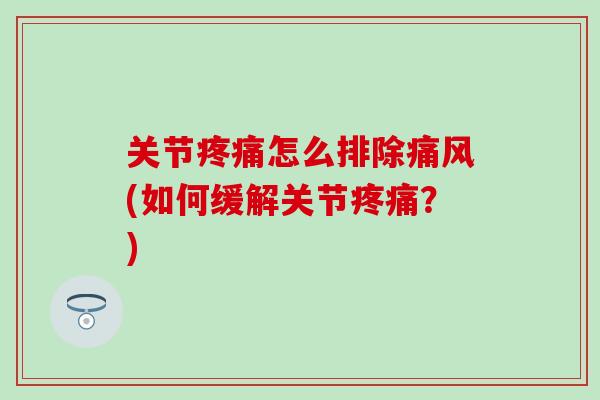 关节疼痛怎么排除痛风(如何缓解关节疼痛？)