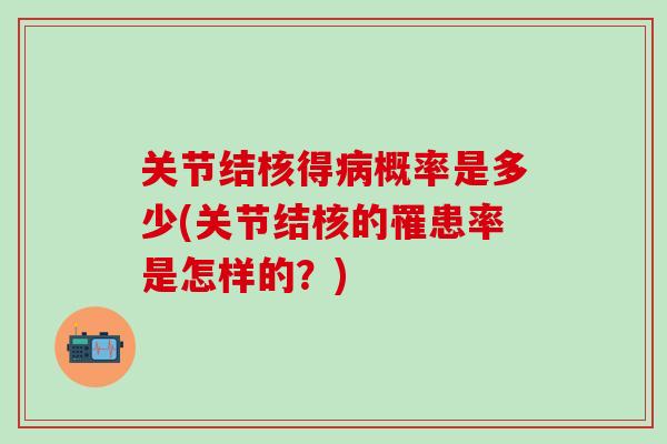 关节结核得病概率是多少(关节结核的罹患率是怎样的？)