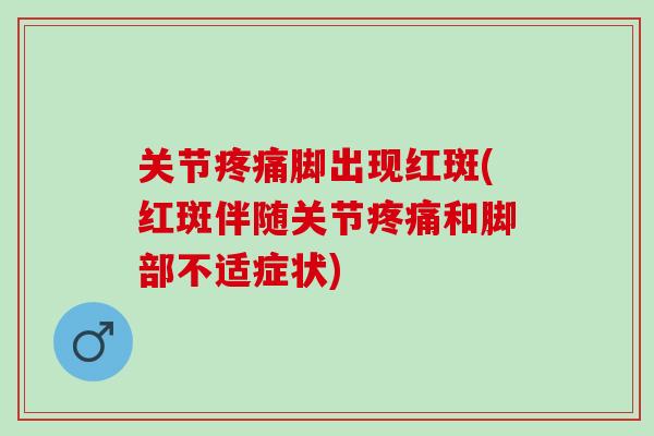 关节疼痛脚出现红斑(红斑伴随关节疼痛和脚部不适症状)