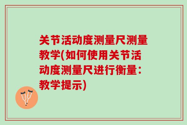 关节活动度测量尺测量教学(如何使用关节活动度测量尺进行衡量：教学提示)