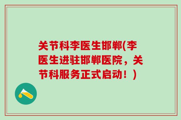 关节科李医生邯郸(李医生进驻邯郸医院，关节科服务正式启动！)