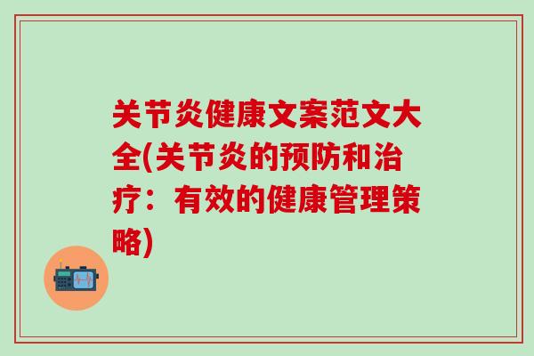 关节炎健康文案范文大全(关节炎的预防和治疗：有效的健康管理策略)
