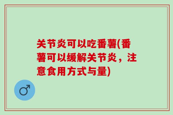 关节炎可以吃番薯(番薯可以缓解关节炎，注意食用方式与量)
